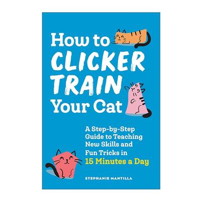 英文原版 How to Clicker Train Your Cat 如何训练你的猫 每天15分钟宠物技能培训分步指南 纠正不良行为 Stephanie Mantilla