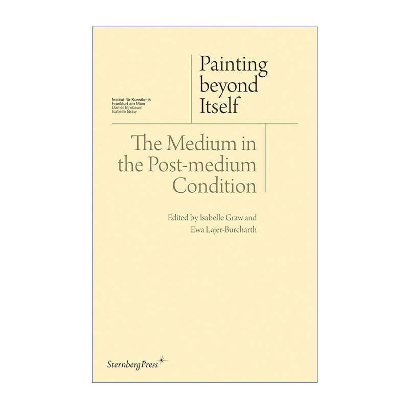 英文原版 Painting Beyond Itself 超越自身的绘画 后媒介状况下的媒介 艺术理论 Isabelle Graw 英文版 进口英语原版书籍 书籍/杂志/报纸 艺术类原版书 原图主图