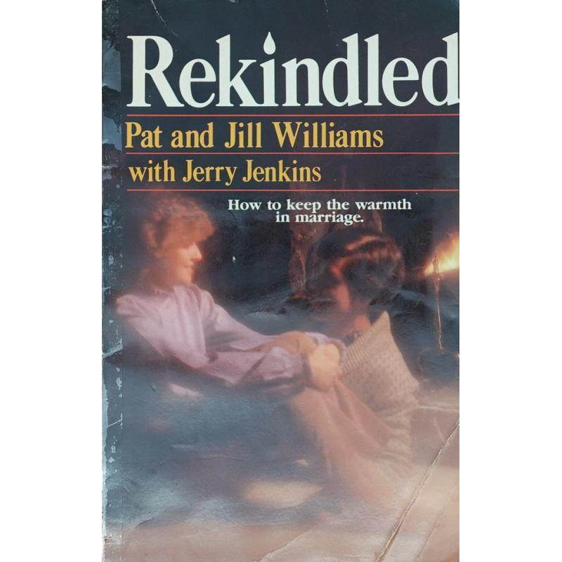 rekindled: how to keep the warmth in marriage by pat williams平