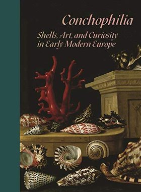 【现货】贝壳癖：早期现代欧洲的贝壳、艺术和好奇心 Conchophilia: Shells, Art, and Curiosity in Early Modern Europe