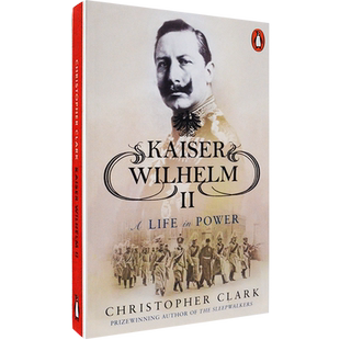【现货】沉重的皇冠 Kaiser Wilhelm II: A Life in Power by Christopher Clark 凯撒·威廉二世权谋的一生 德国史军事人物 英版