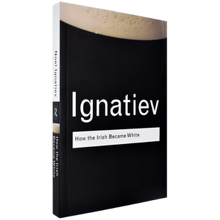 【现货】How the Irish Became White 爱尔兰人是如何变成白人的 Routledge Classics 劳特利奇经典 Noel Ignatiev