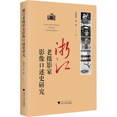 浙江老摄影家影像口述史研究胡晓阳,张雯 著9787308255561书籍\/杂志\/报纸/历史/地方史志/民族史志