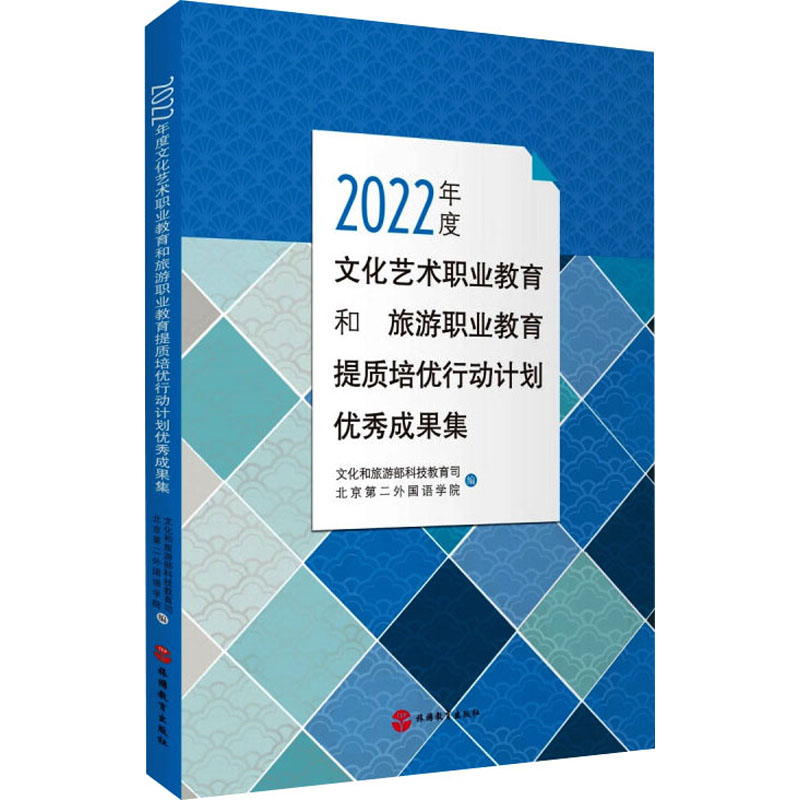 2022年度文化艺术职业教育和旅游职业教育提质培优行动计划成果集文化和旅游部科技教育司,北京第二外国语学院 编9787563747214