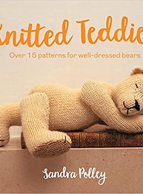 现货 英文版 Knitted Teddies: Over 15 patterns for well-dressed bears 泰迪熊和15种玩偶服饰编织书 Sandra Polley