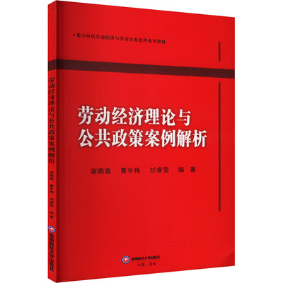劳动经济理论与公共政策案例解析 谢鹏鑫,曹冬梅,刘睿雯 编 西南财经大学出版社