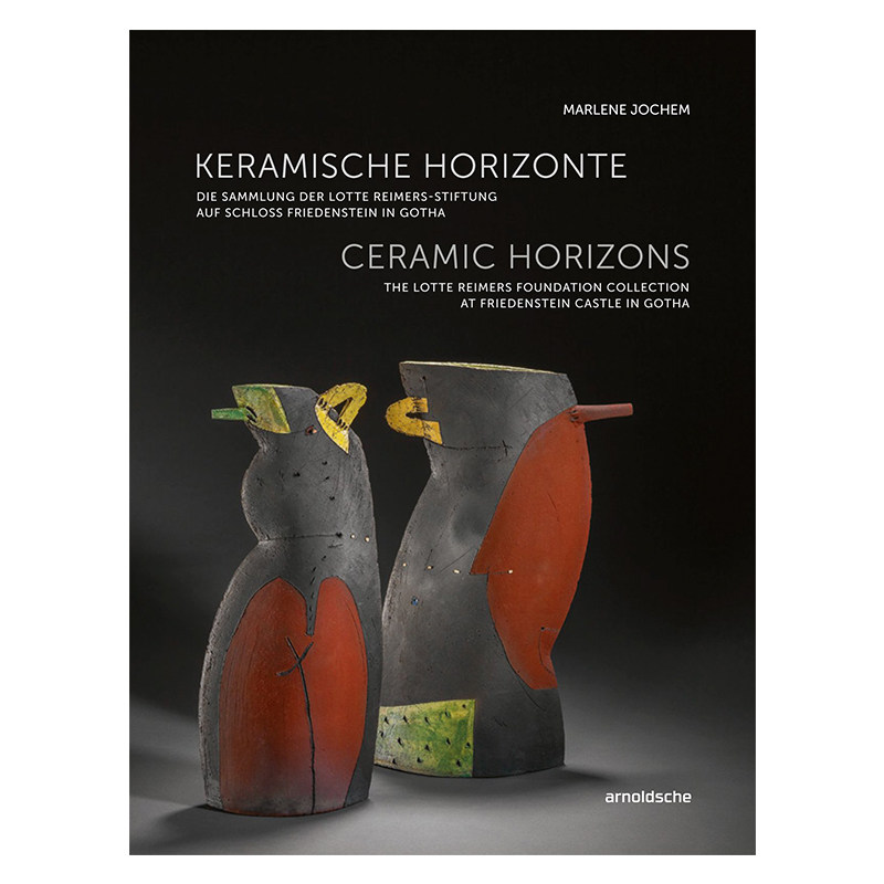 Ceramic Horizons : The Lotte Reimers Foundation Collection at Friedenstein Castle in Gotha