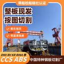 中国CCS船级社认证美国ABS劳氏LR法国BV日本NK挪威DNV钢板零切割