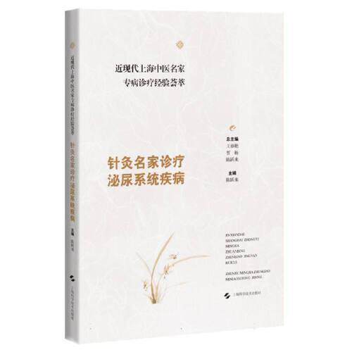 近现代上海中医名家专病诊疗经验荟萃 针灸名家诊疗泌尿系统疾病 陈跃来 重点介绍中医针灸治疗方案及特色疗法 上海科学技术出版社