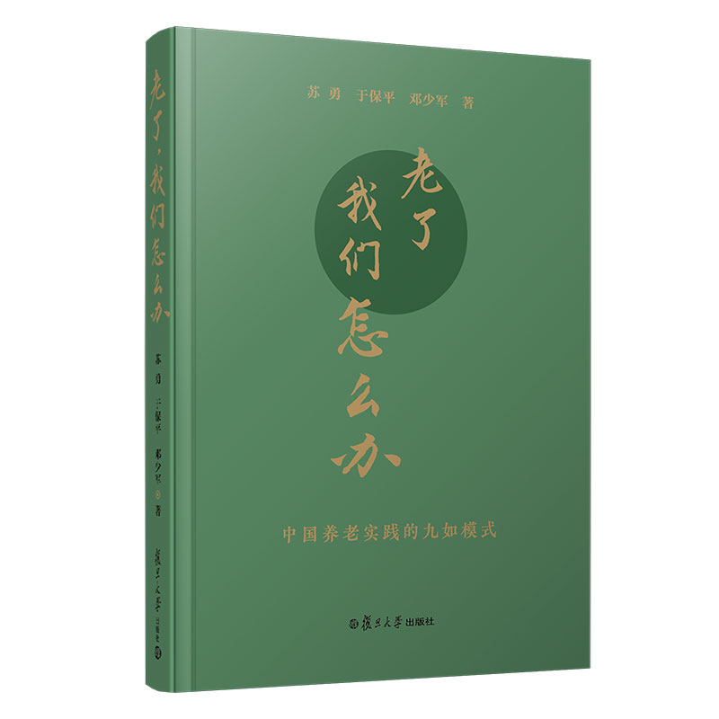 老了，我们怎么办——中国养老实践的九如模式 苏勇 于保平 邓少军著复旦大学出版社 养老服务业9787309159677