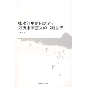 正版包邮味水轩里的闲居者:万历末年嘉兴的书画世界万木春 著中国美术学院出版社9787810836685