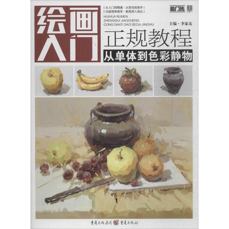 【正版书籍】 绘画入门正规教程—从单体到色彩静物 李家友 著 重庆出版社,重庆出版集团