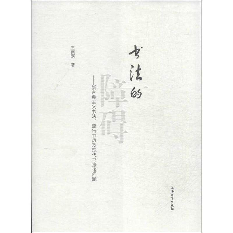 【正版书籍】 书法的障碍:新古典主义书法、流行书风及现代书法诸问题 王南溟 著 上海大学出版社