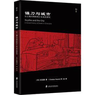 镰刀与城市:以上海为例的死亡社会史研究:a social history of death in Shanghai[法]安克强 (Christian Henriot) 著 ，刘喆译