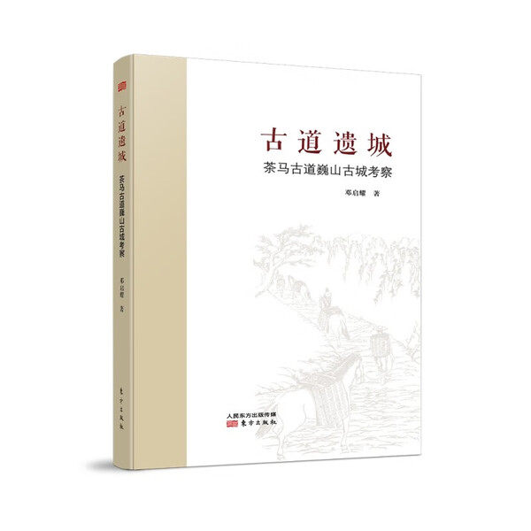 现货正版 古道遗城：茶马古道巍山古城考察 邓启耀 东方出版社 田野考察笔记系列丛书 巍宝山南诏鸟道古城的史料