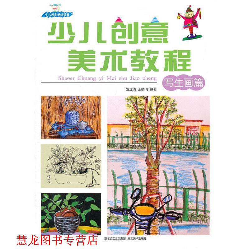 【正版书籍】 少儿创意美术教程--写生画篇 胡立涛 等编著 湖北美术出版社