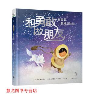 【正版书籍】 和勇敢做朋友:布雷芙极地历险记 [英]尼古拉·戴维斯 著,[法]塞巴斯蒂安·布劳恩绘,李筱叶 译 北京联合出版有限公司