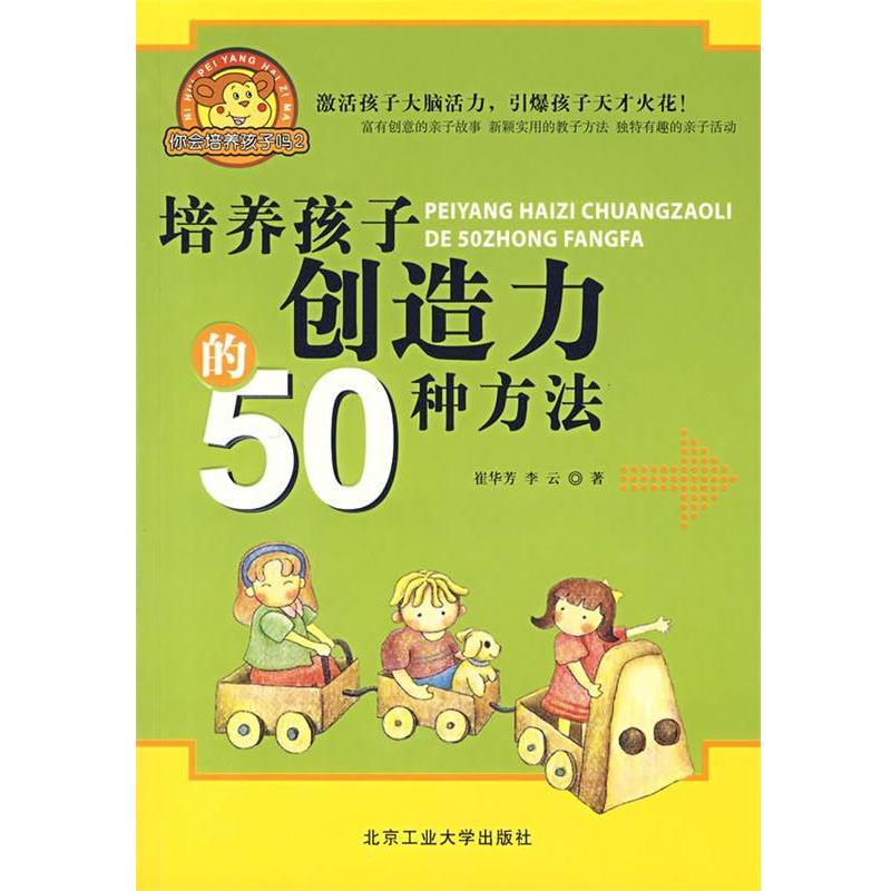 【正版书籍】 培养孩子创造力的50种方法 崔华芳,李云　著 北京工业大学出版社