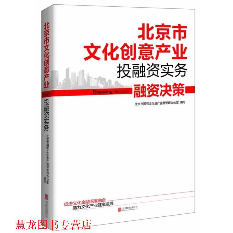 【正版书籍】 北京市文化创意产业投融资实务:融资决策 北京市国有文化资产监督管理办公室 编 北京联合出版公司出版社