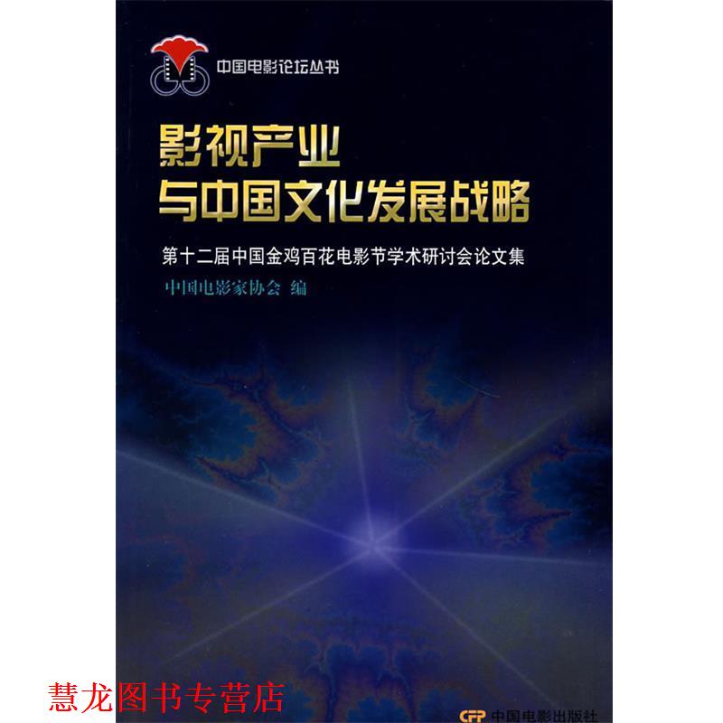 【正版书籍】 影视产业与中国文化发展战略:第十二届中国金鸡百花电影节学术研讨会集 中国电影协会　编 中国电影出版社