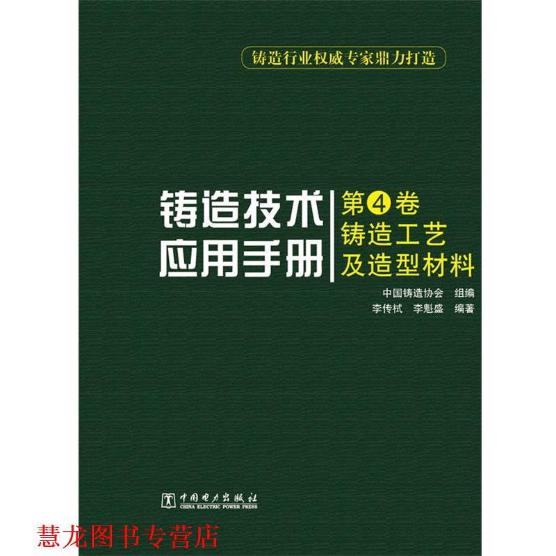 【正版书籍】 铸造技术应用手册 第4卷 铸造工艺及造型材料 李传栻,李魁盛 编著,中国铸造协会 组编 中国电力出版社