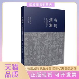 【正版书包邮】书道湖湘湖南省书法院首届学术交流展作品集者倪文华|责梁芝英韩文喜湖南大学