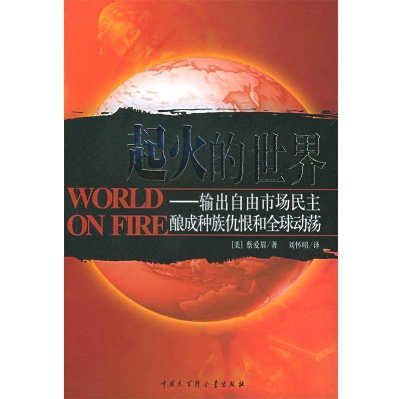（美）蔡爱眉 著,刘怀昭 译起火的世界—输出自由市场民主酿成种族仇恨和全球动荡（正版旧书包邮）中国大百科全书出版社