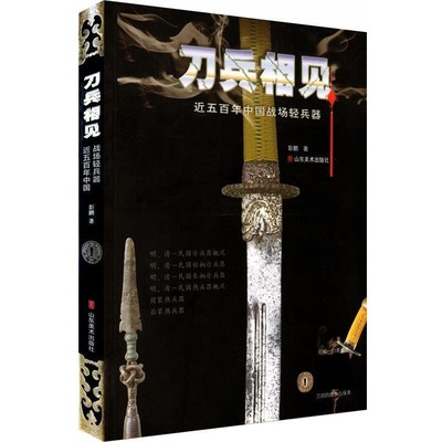 彭鹏刀兵相见 近五百年中国战场轻兵器（正版旧书包邮）山东美术出版社9787533034030