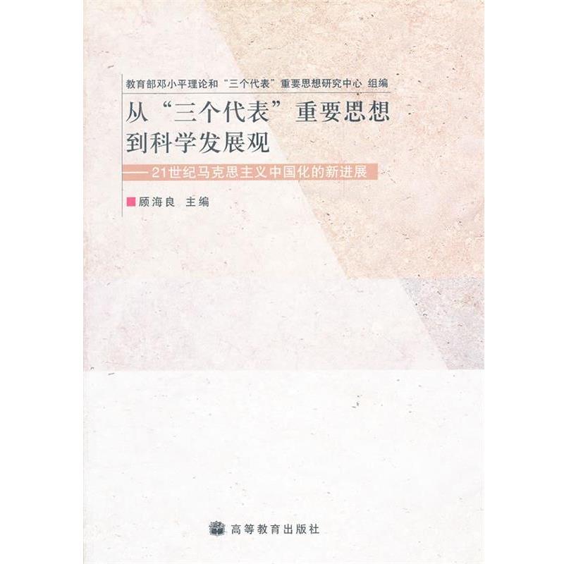 顾海良　主编,教育部邓小平理论和“三个代表”重要思想研究中心组从三个代表重要思想到科学发展观--21世纪马克思主义中国化的新