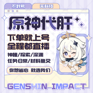 【阿里自助】原神代肝代打代练带全地图满探索度鱼叉元神瞳深渊