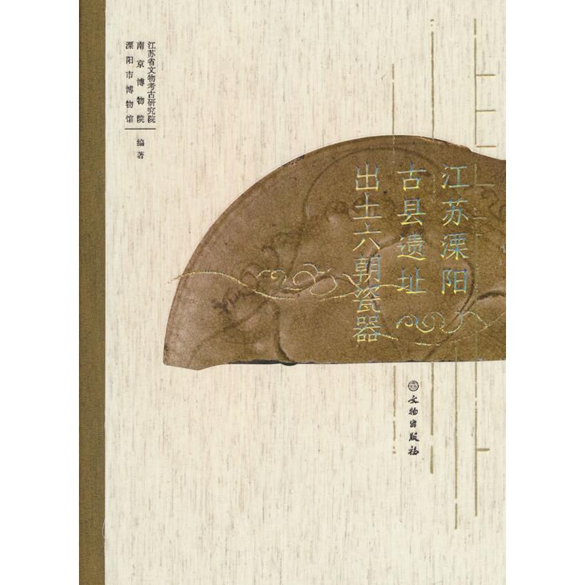 江苏溧阳古县遗址出土六朝瓷器 溧阳遗址 六朝瓷器 考古发现 历史研究 文物鉴赏 精美造型 工艺解析9787501086405