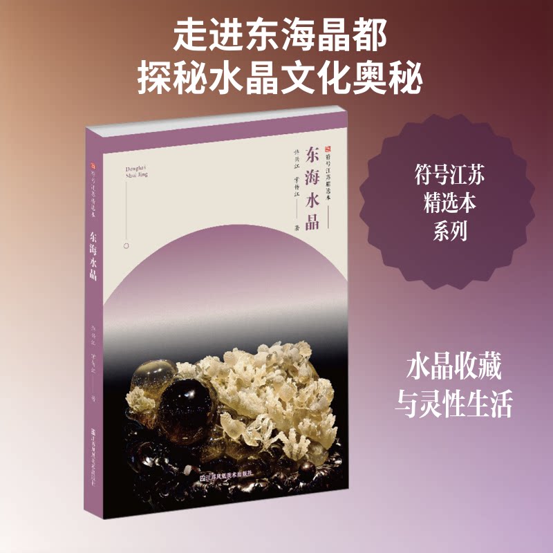 东海水晶/符号江苏精选本 东海水晶文化 符号江苏精选 水晶工艺解析 水晶收藏价值 东海产地渊源 水晶历史发展 9787558065644