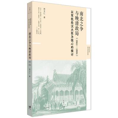 南北之争与晚清政局 : 18611884（史家林文仁经典晚清史重磅归来） : 18611884（史9787208189225