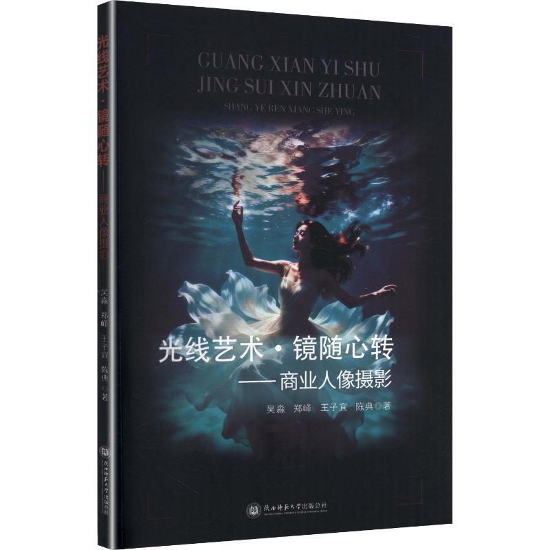 正版包邮 光线艺术·镜随心转——商业人像摄影 吴淼 等 著 9787569553642 陕西师范大学出版总社有限公司