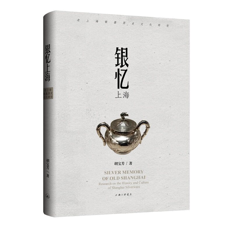 银忆上海:老上海银器历史文化研究 银器工艺 收藏价值 历史细节 文化底蕴 工艺解析 经典案例9787542682086