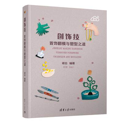正版包邮 创饰技：首饰翻模与塑型之道：Turnover formwork technique and moulding 谢白编著 9787302530398 清华大学出版社