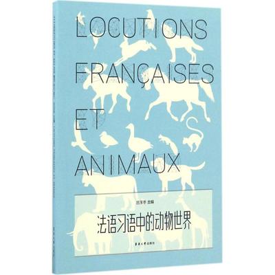 正版包邮 法语习语中的动物世界 吕玉冬 主编；田宇,张阳阳,张悦 编 9787566911605 东华大学出版社