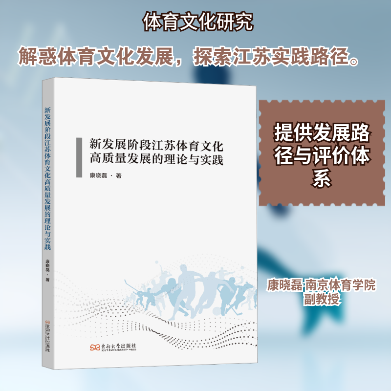 新发展阶段江苏体育文化高质量发展的理论与实践 理论深度 实践策略 发展路径 文化内涵 体育创新9787576613100
