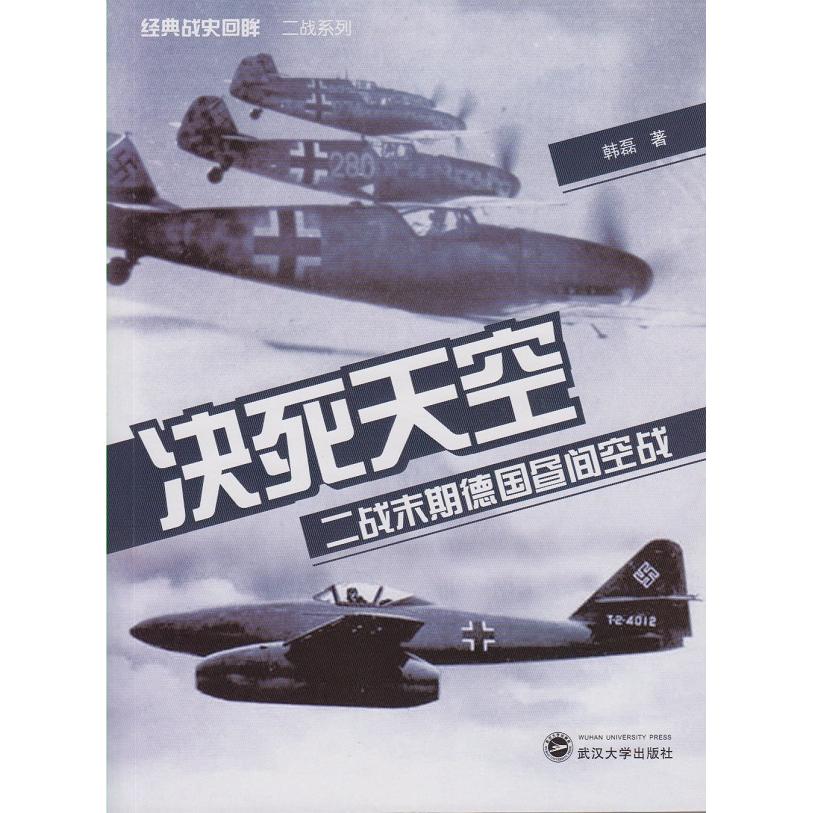 决死天空(二战末期德国昼间空战)/经典战史回眸二战系列 二战空战 德国昼间 战史详解 经典战史 历史细节 9787307163850