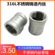 316L不锈钢铸造内丝直接4分不锈钢内螺纹管箍6分外接头1寸 2寸