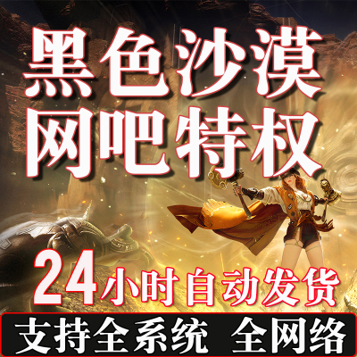 黑色沙漠网吧特权命运方舟网吧特权家用包月生死狙击2网吧特权