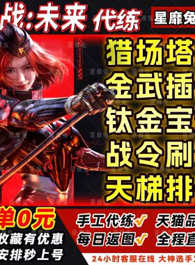 逆战未来手游代打代练代肝金武器插件刀猎场塔防箱子死神猎手战令