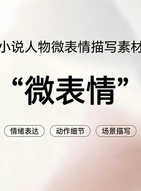 小说微表情刻画素材人物情绪表达小技巧动作细节场景描写写作参考