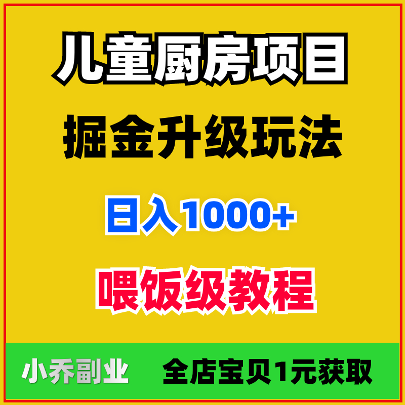 儿童厨房项目掘金升级玩法日入1000+喂饭级视频教学小白轻松上手