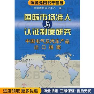 国际市场准入与认证制度研究 中国电气及汽车产品出口指南(正版收藏品)中国质量认证中心中国标准出版社9787506643405