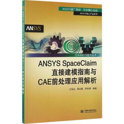 ANSYS SpaceClaim直接建模指南与CAE前处理应用解析计算机软硬件技术中国水利水电出版社王伟达 黄志新 李苗倩 编著