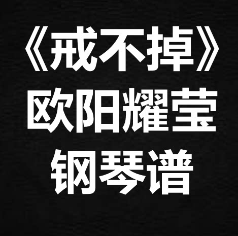 欧阳耀莹《戒不掉》独奏谱 钢琴谱 五线谱 简谱 扒谱 弹唱谱