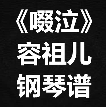 容祖儿《啜泣》独奏谱 钢琴谱 五线谱 简谱 扒谱 弹唱谱