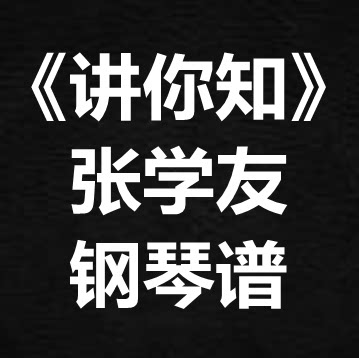 张学友《讲你知》独奏谱 钢琴谱 五线谱 简谱 扒谱 弹唱谱