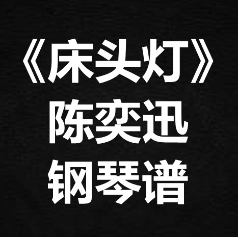 陈奕迅《床头灯》独奏谱 钢琴谱 五线谱 简谱 扒谱 弹唱谱